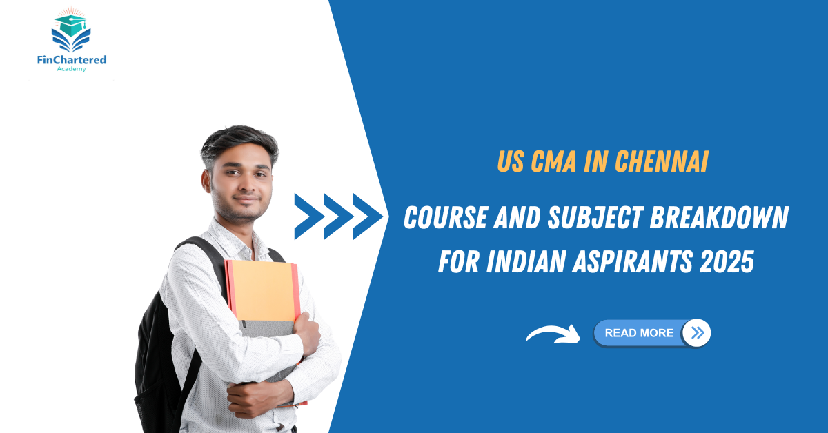 US CMA in Chennai : Course and Subject Breakdown for Indian Aspirants 2025